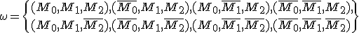 \omega = \{
 \\ (M_0,M_1,M_2),(\bar{M_0},M_1,M_2),(M_0,\bar{M_1},M_2),(\bar{M_0},\bar{M_1},M_2),
 \\ (M_0,M_1,\bar{M_2}),(\bar{M_0},M_1,\bar{M_2}),(M_0,\bar{M_1},\bar{M_2}),(\bar{M_0},\bar{M_1},\bar{M_2})\}